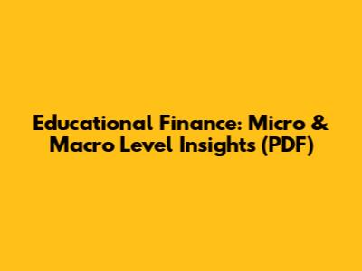 Educational Finance: Micro & Macro Level Insights (PDF)