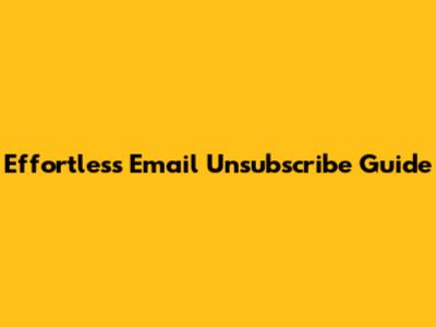 Effortless Email Unsubscribe Guide