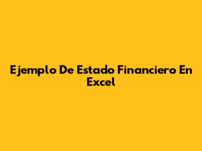Ejemplo De Estado Financiero En Excel