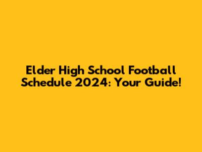 Elder High School Football Schedule 2024: Your Guide!