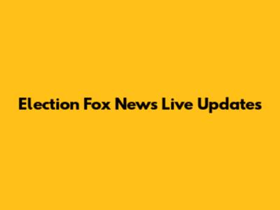 Election Fox News Live Updates