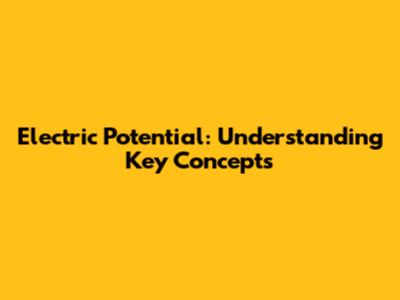 Electric Potential: Understanding Key Concepts