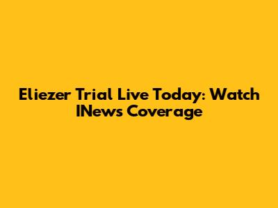 Eliezer Trial Live Today: Watch INews Coverage