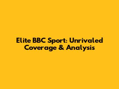 Elite BBC Sport: Unrivaled Coverage & Analysis