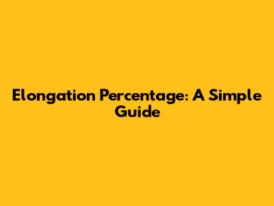 Elongation Percentage: A Simple Guide
