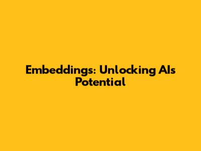 Embeddings: Unlocking AI's Potential