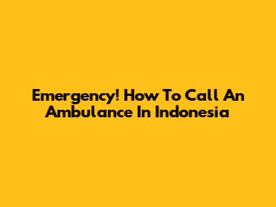 Emergency! How To Call An Ambulance In Indonesia