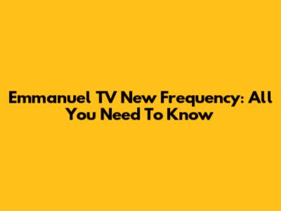 Emmanuel TV New Frequency: All You Need To Know