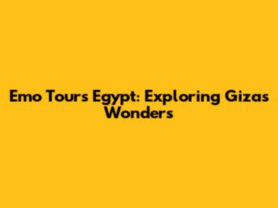 Emo Tours Egypt: Exploring Giza's Wonders