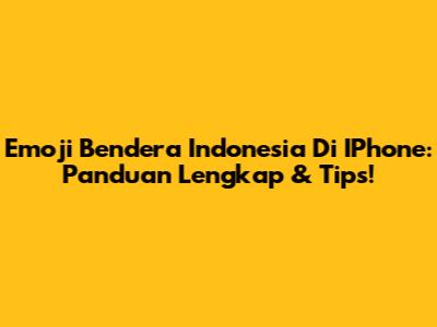 Emoji Bendera Indonesia Di IPhone: Panduan Lengkap & Tips!