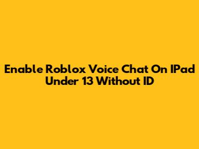Enable Roblox Voice Chat On IPad Under 13 Without ID