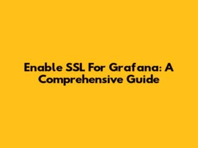 Enable SSL For Grafana: A Comprehensive Guide