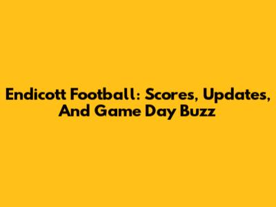 Endicott Football: Scores, Updates, And Game Day Buzz