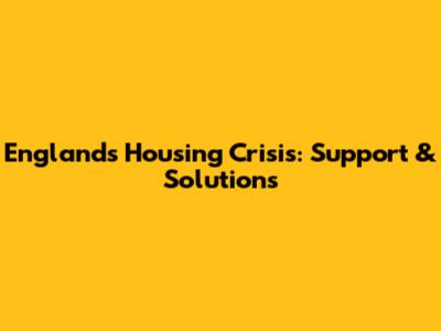 England's Housing Crisis: Support & Solutions
