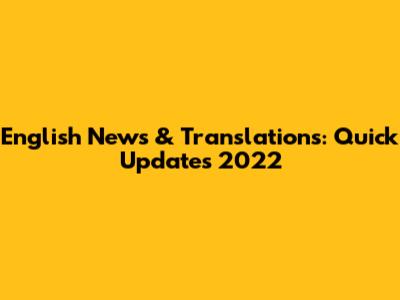 English News & Translations: Quick Updates 2022