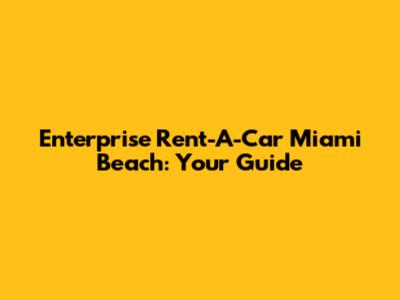 Enterprise Rent-A-Car Miami Beach: Your Guide