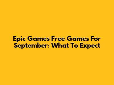 Epic Games Free Games For September: What To Expect