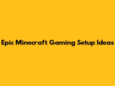 Epic Minecraft Gaming Setup Ideas