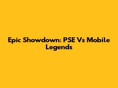 Epic Showdown: PSE Vs Mobile Legends