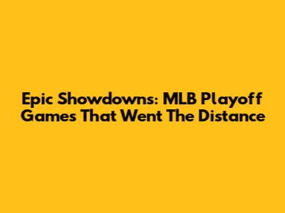 Epic Showdowns: MLB Playoff Games That Went The Distance