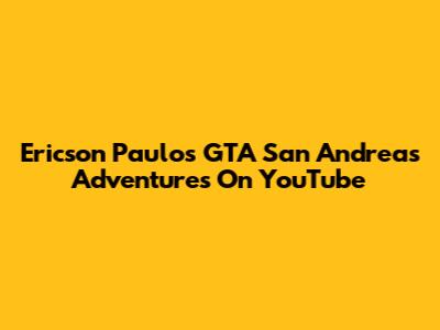Ericson Paulo's GTA San Andreas Adventures On YouTube