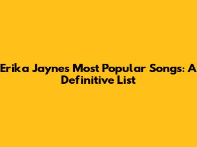 Erika Jayne's Most Popular Songs: A Definitive List