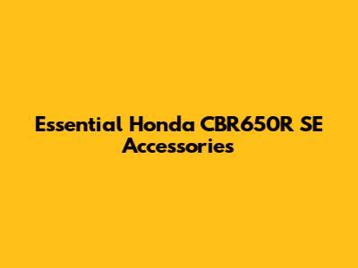 Essential Honda CBR650R SE Accessories