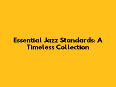 Essential Jazz Standards: A Timeless Collection