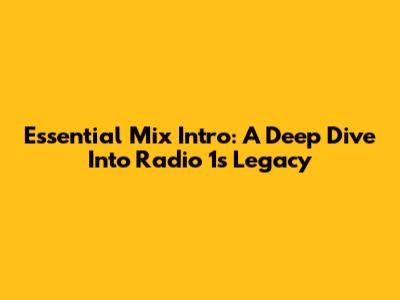Essential Mix Intro: A Deep Dive Into Radio 1's Legacy