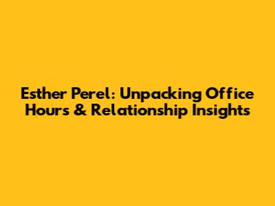 Esther Perel: Unpacking 'Office Hours' & Relationship Insights