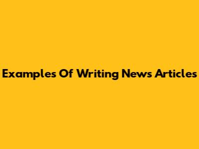 Examples Of Writing News Articles