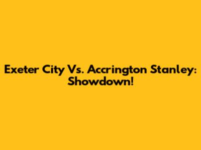 Exeter City Vs. Accrington Stanley: Showdown!