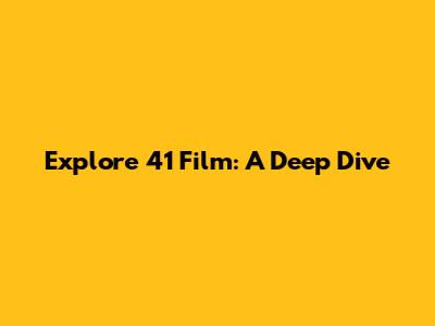Explore '41 Film': A Deep Dive