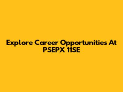 Explore Career Opportunities At PSEPX 11SE