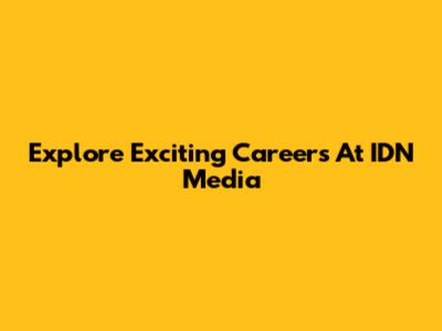 Explore Exciting Careers At IDN Media