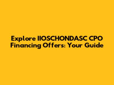 Explore IIOSCHONDASC CPO Financing Offers: Your Guide