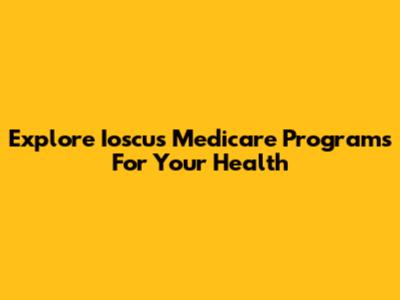 Explore Ioscus Medicare Programs For Your Health