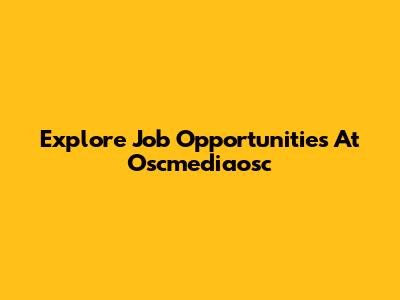 Explore Job Opportunities At Oscmediaosc