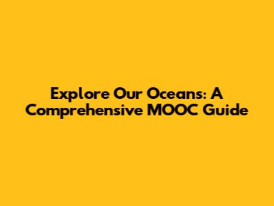 Explore Our Oceans: A Comprehensive MOOC Guide