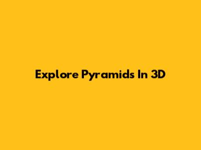 Explore Pyramids In 3D