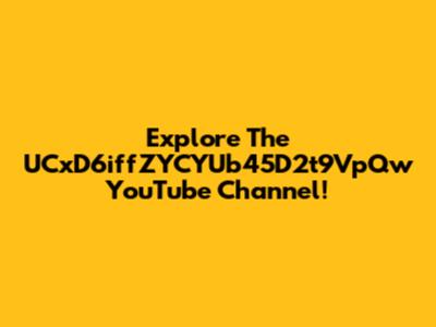 Explore The UCxD6iffZYCYUb45D2t9VpQw YouTube Channel!