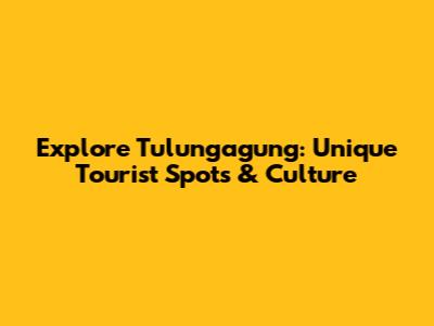 Explore Tulungagung: Unique Tourist Spots & Culture