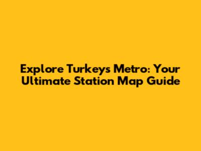 Explore Turkey's Metro: Your Ultimate Station Map Guide