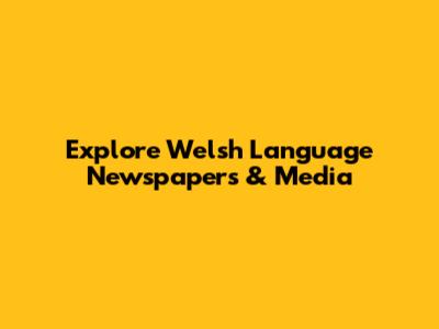 Explore Welsh Language Newspapers & Media