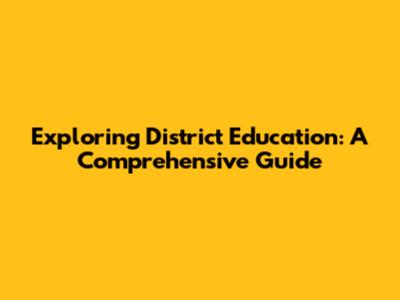 Exploring District Education: A Comprehensive Guide