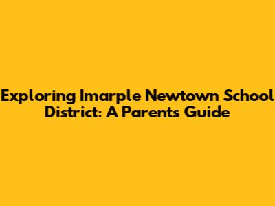 Exploring Imarple Newtown School District: A Parent's Guide