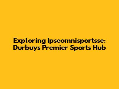 Exploring Ipseomnisportsse: Durbuy's Premier Sports Hub