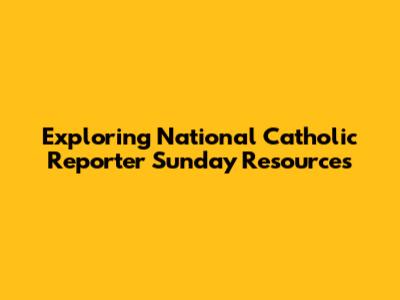 Exploring National Catholic Reporter Sunday Resources