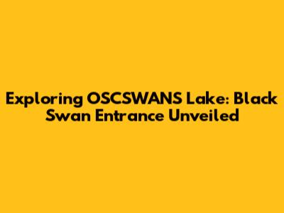 Exploring OSCSWANS Lake: Black Swan Entrance Unveiled