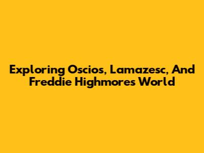 Exploring Oscios, Lamazesc, And Freddie Highmore's World